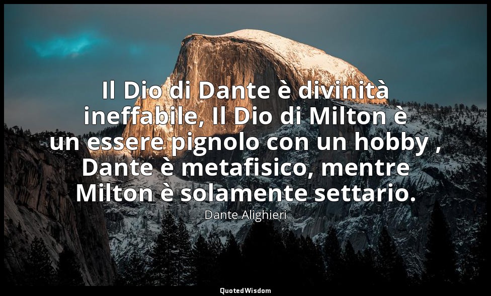 Il Dio di Dante è divinità ineffabile, Il Dio di Milton è un essere pignolo con  — Dante Alighieri