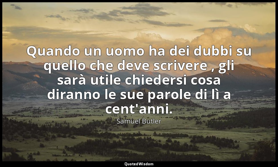 Quando un uomo ha dei dubbi su quello che deve scrivere , gli sarà utile chieder — Samuel Butler