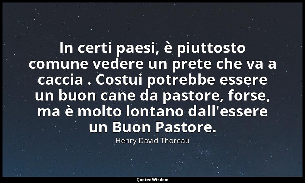 In certi paesi, è piuttosto comune vedere un prete che va a caccia . Costui potr — Henry David Thoreau