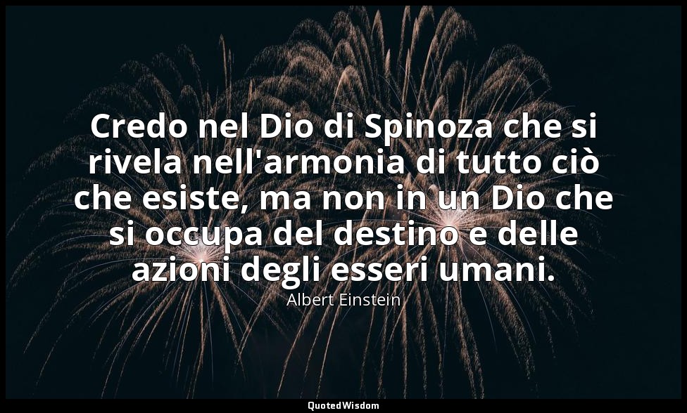 Credo nel Dio di Spinoza che si rivela nell'armonia di tutto ciò che esiste, ma  — Albert Einstein
