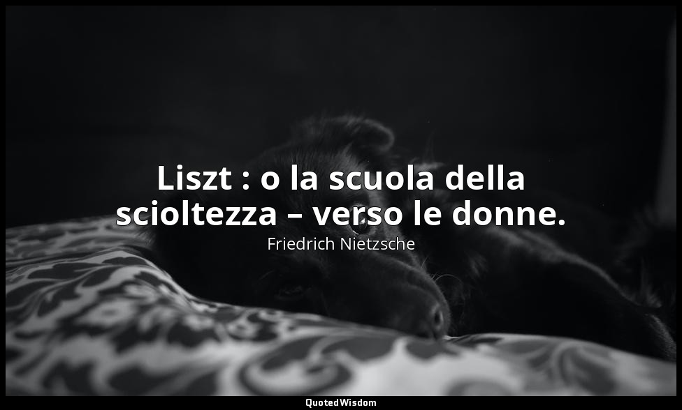 Liszt : o la scuola della scioltezza – verso le donne. — Friedrich Nietzsche