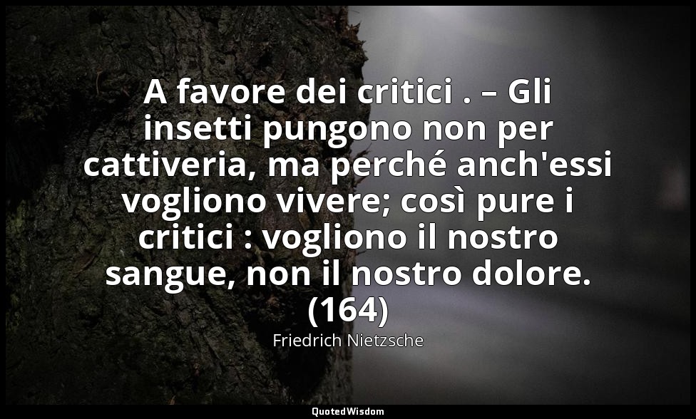 A favore dei critici . – Gli insetti pungono non per cattiveria, ma perché anch' — Friedrich Nietzsche