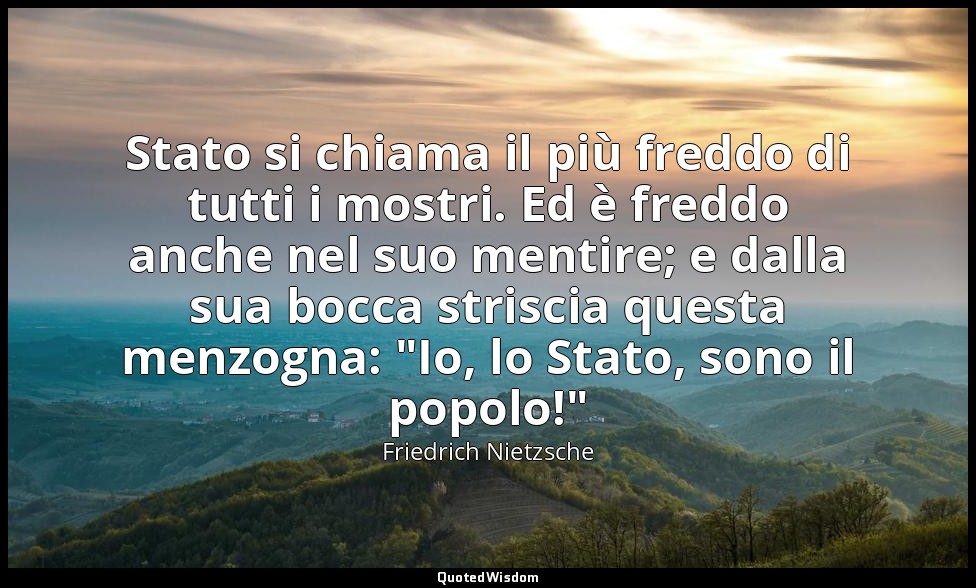 Stato si chiama il più freddo di tutti i mostri. Ed è freddo anche nel suo menti — Friedrich Nietzsche