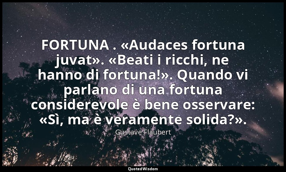 FORTUNA . «Audaces fortuna juvat». «Beati i ricchi, ne hanno di fortuna!». Quand — Gustave Flaubert
