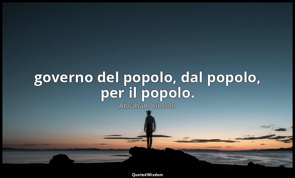 governo del popolo, dal popolo, per il popolo. — Abraham Lincoln