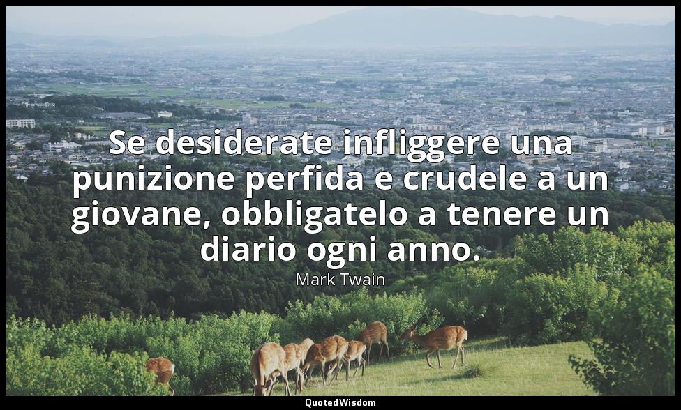 Se desiderate infliggere una punizione perfida e crudele a un giovane, obbligate — Mark Twain