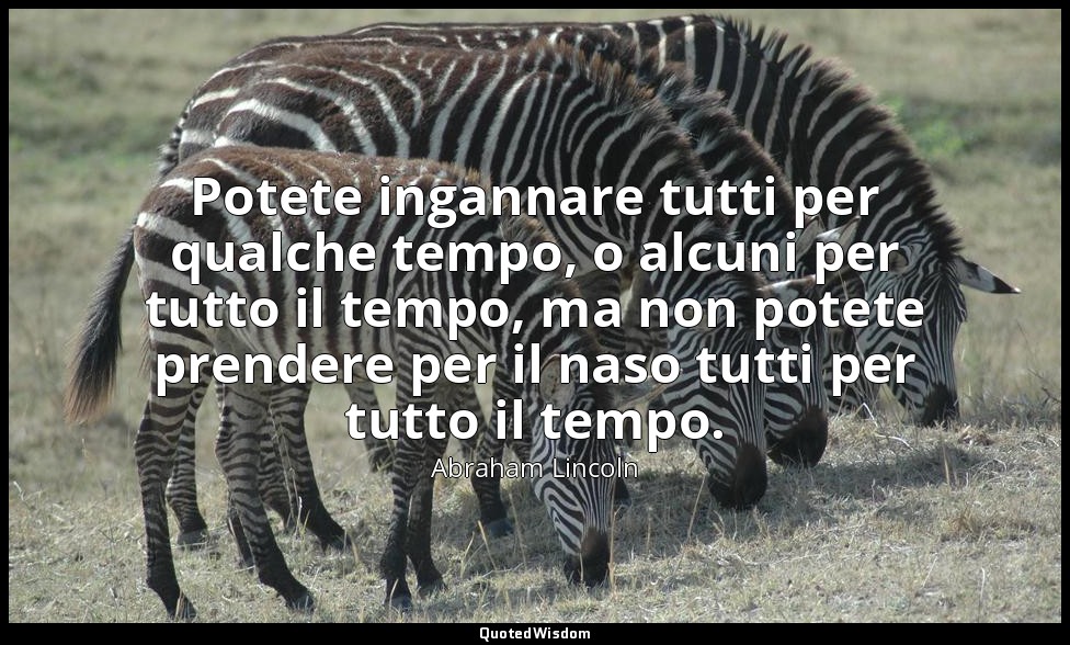 Potete ingannare tutti per qualche tempo, o alcuni per tutto il tempo, ma non po — Abraham Lincoln