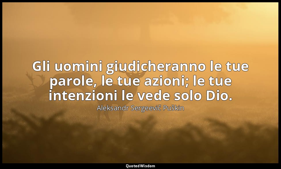 Gli uomini giudicheranno le tue parole, le tue azioni; le tue intenzioni le vede — Aleksandr Sergeevič Puškin