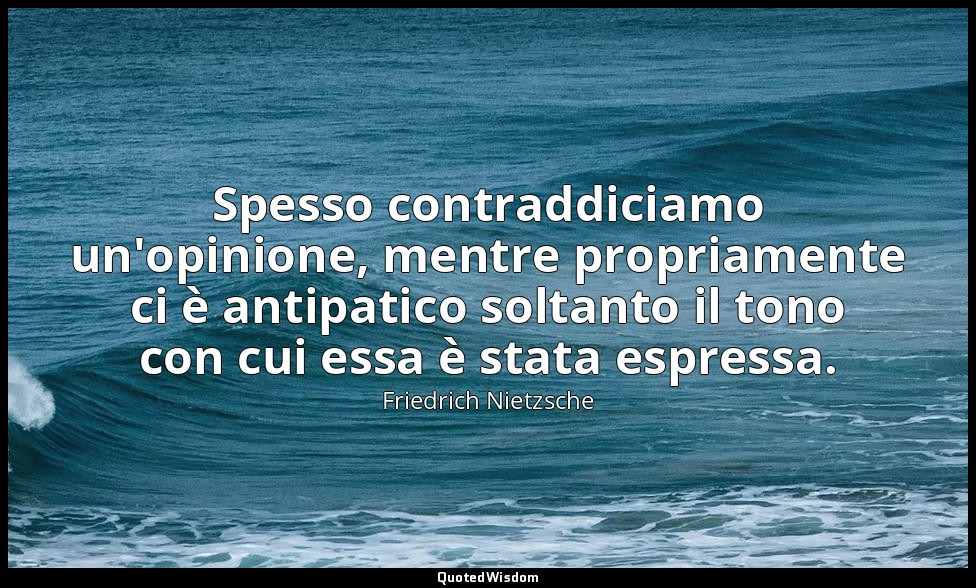 Spesso contraddiciamo un'opinione, mentre propriamente ci è antipatico soltanto  — Friedrich Nietzsche