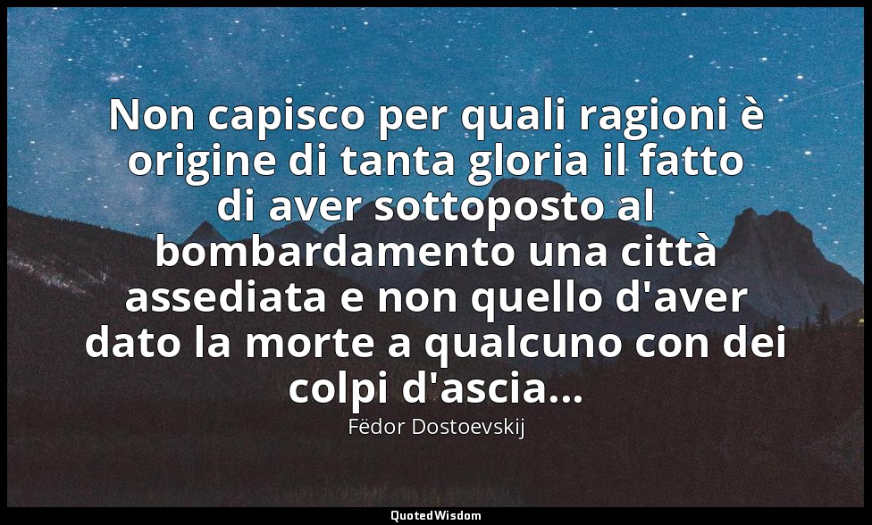 Non capisco per quali ragioni è origine di tanta gloria il fatto di aver sottopo — Fëdor Dostoevskij