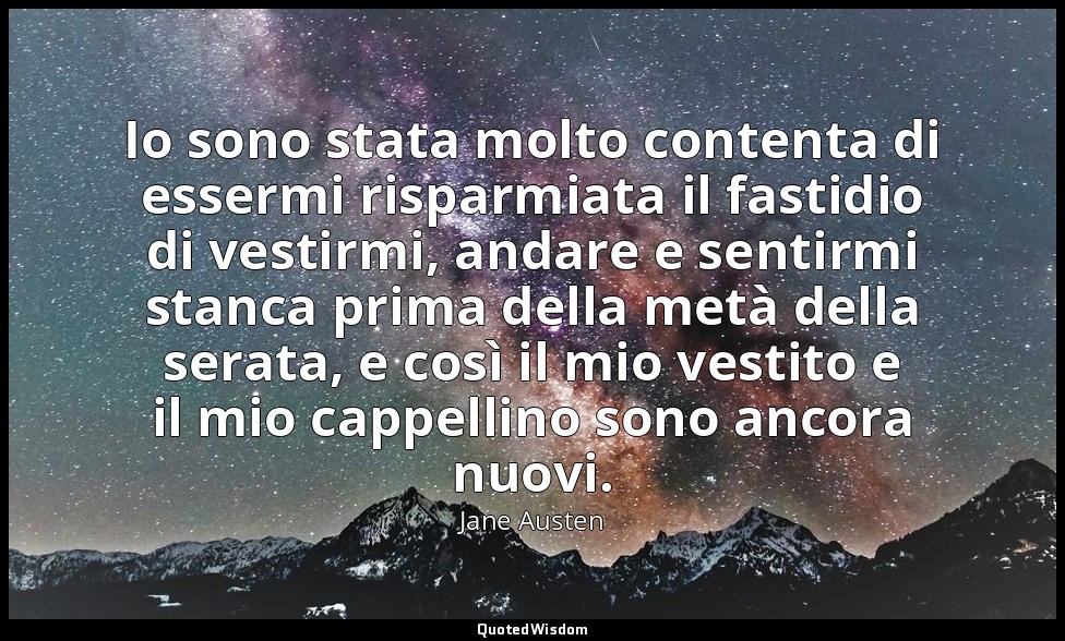 Io sono stata molto contenta di essermi risparmiata il fastidio di vestirmi, and — Jane Austen
