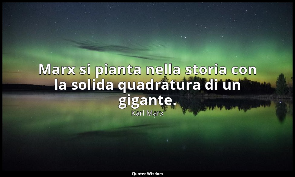 Marx si pianta nella storia con la solida quadratura di un gigante. — Karl Marx