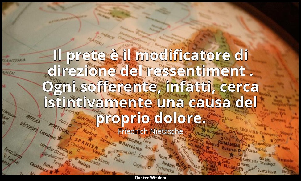 Il prete è il modificatore di direzione del ressentiment . Ogni sofferente, infa — Friedrich Nietzsche