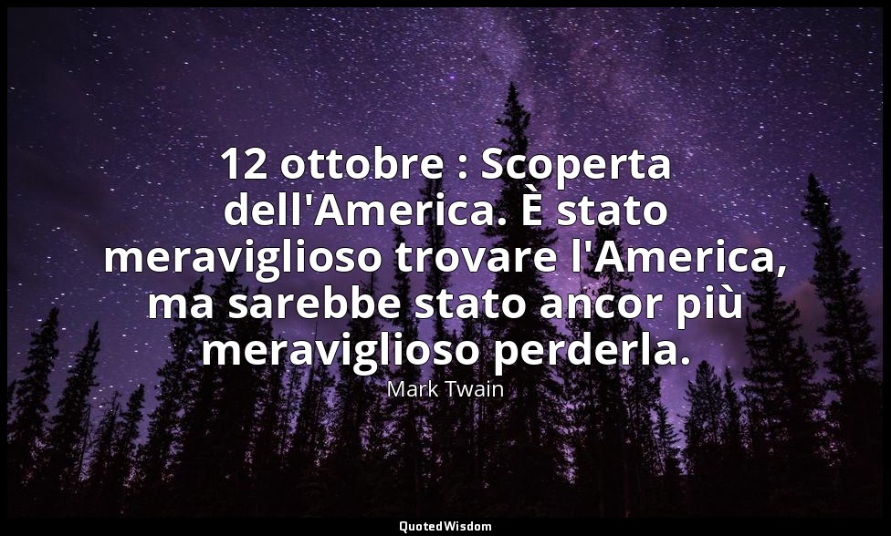 12 ottobre : Scoperta dell'America. È stato meraviglioso trovare l'America, ma s — Mark Twain