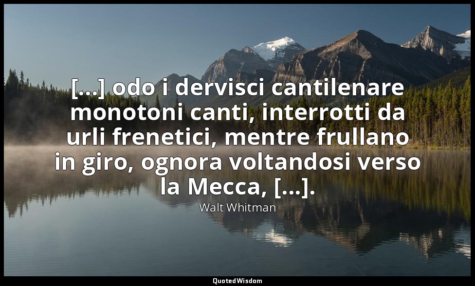 [...] odo i dervisci cantilenare monotoni canti, interrotti da urli frenetici, m — Walt Whitman
