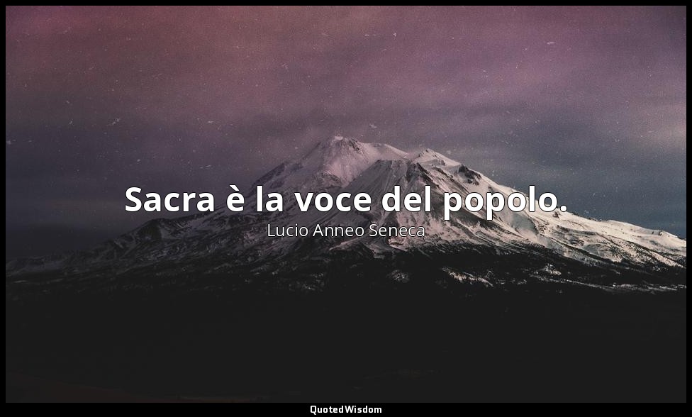 Sacra è la voce del popolo. — Lucio Anneo Seneca