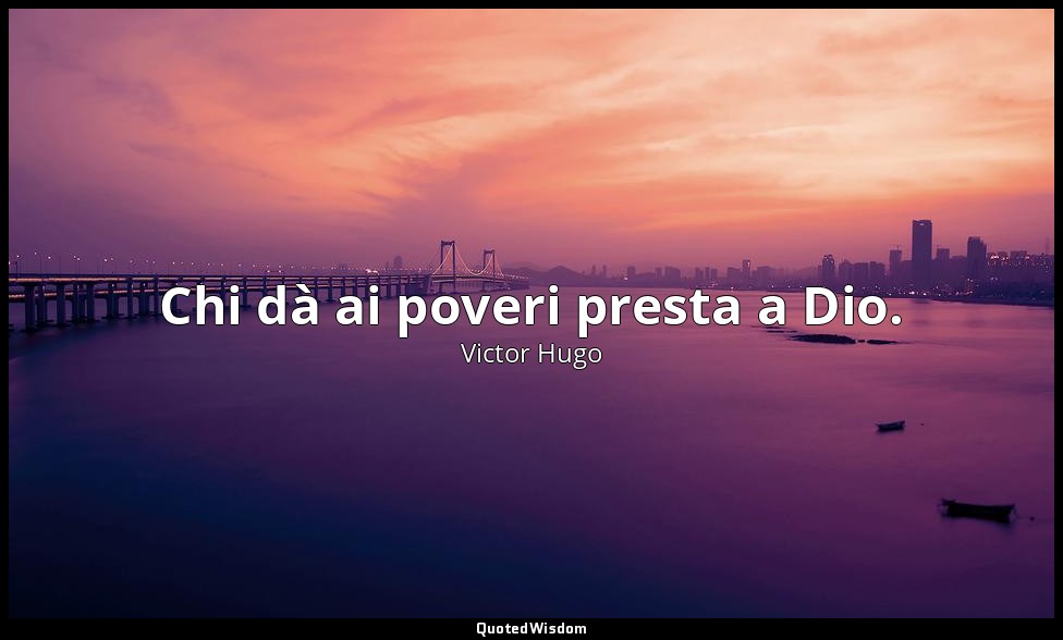 Chi dà ai poveri presta a Dio. — Victor Hugo