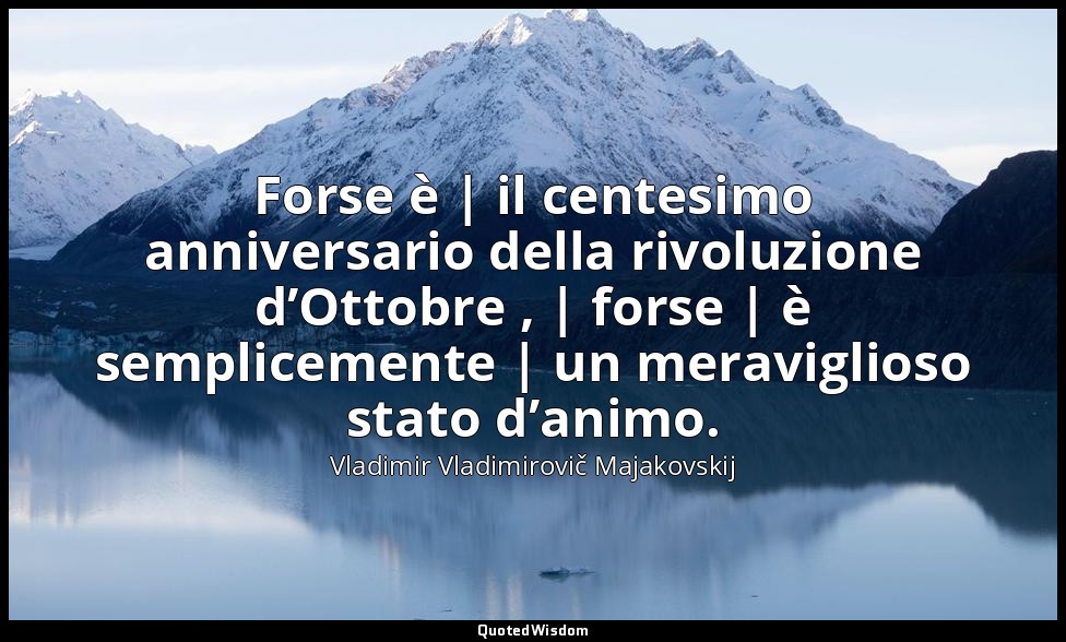 Forse è | il centesimo anniversario della rivoluzione d’Ottobre , | forse | è se — Vladimir Vladimirovič Majakovskij
