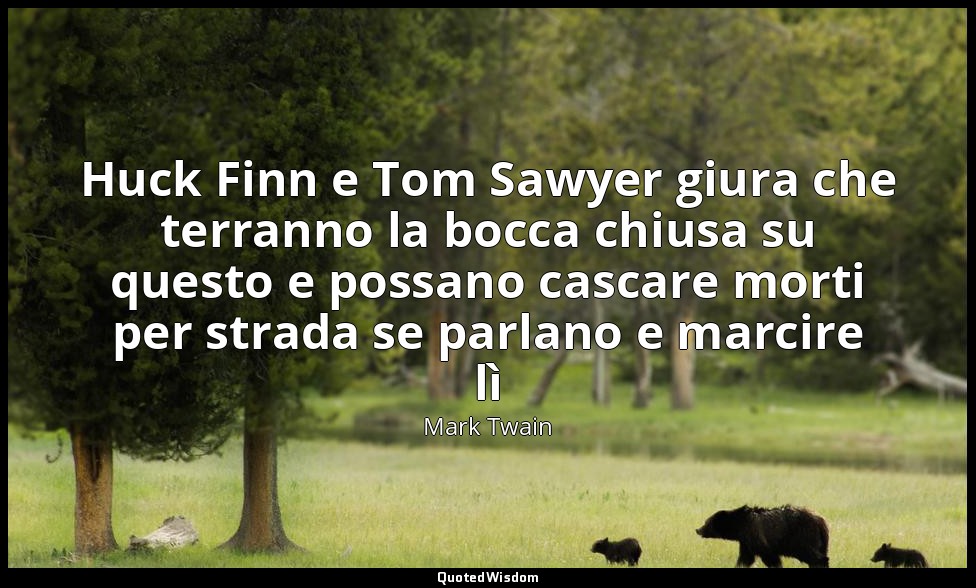 Huck Finn e Tom Sawyer giura che terranno la bocca chiusa su questo e possano ca — Mark Twain