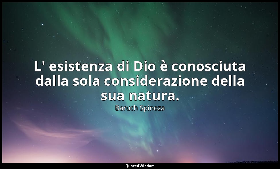 L' esistenza di Dio è conosciuta dalla sola considerazione della sua natura. (p. — Baruch Spinoza