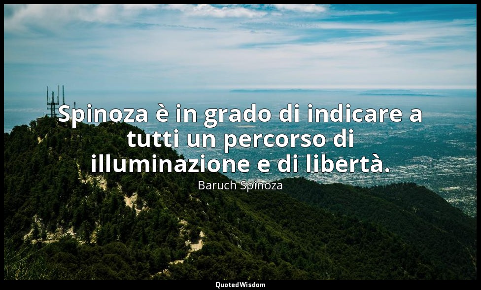 Spinoza è in grado di indicare a tutti un percorso di illuminazione e di libertà — Baruch Spinoza