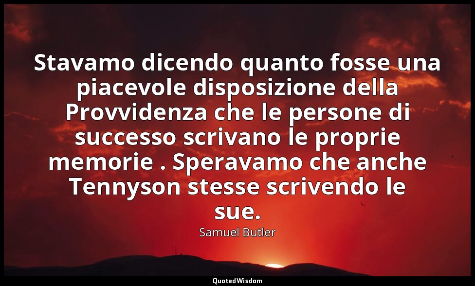 Stavamo dicendo quanto fosse una piacevole disposizione della Provvidenza che le — Samuel Butler