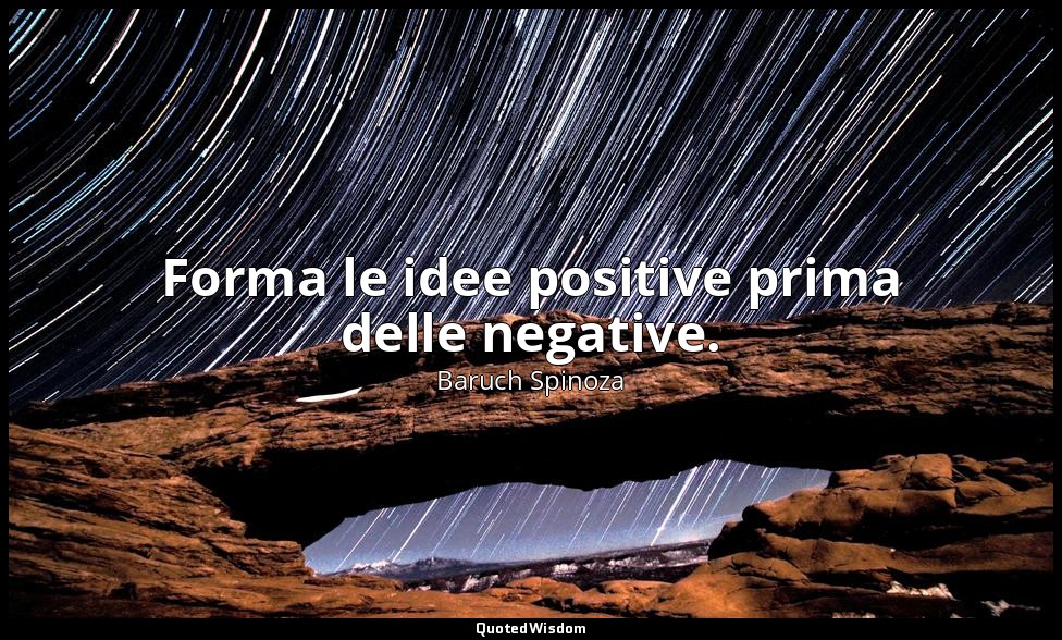 Forma le idee positive prima delle negative. — Baruch Spinoza