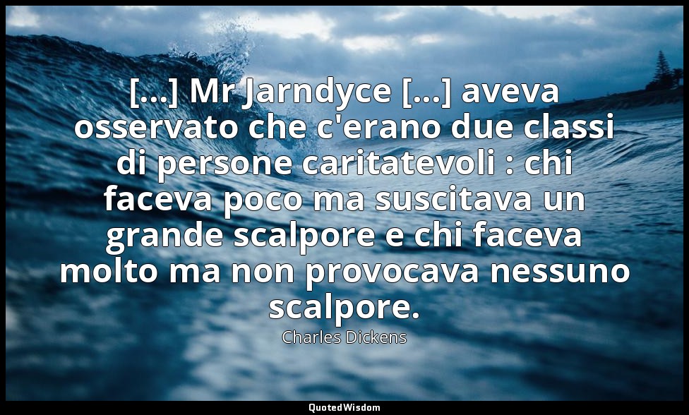 [...] Mr Jarndyce [...] aveva osservato che c'erano due classi di persone carita — Charles Dickens