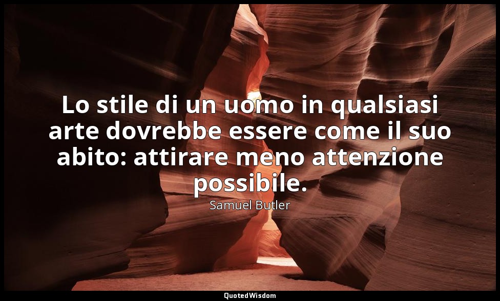 Lo stile di un uomo in qualsiasi arte dovrebbe essere come il suo abito: attirar — Samuel Butler