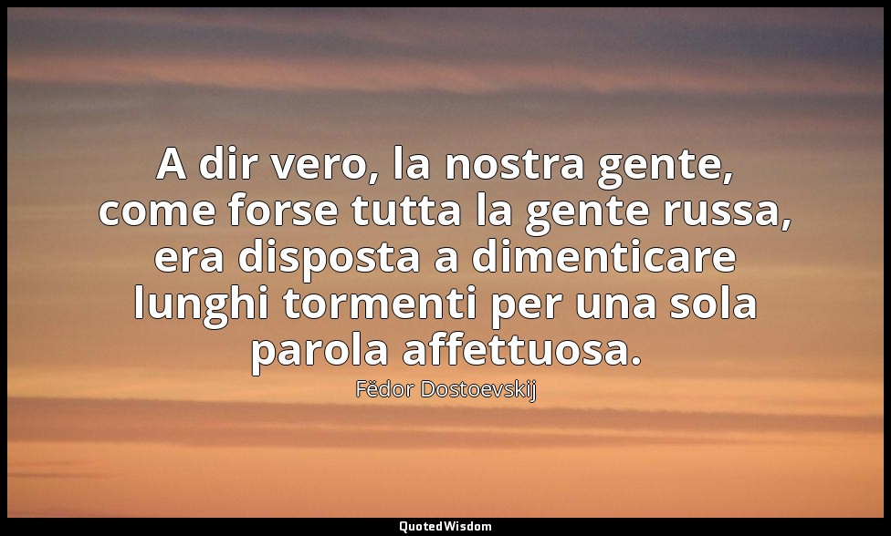 A dir vero, la nostra gente, come forse tutta la gente russa, era disposta a dim — Fëdor Dostoevskij