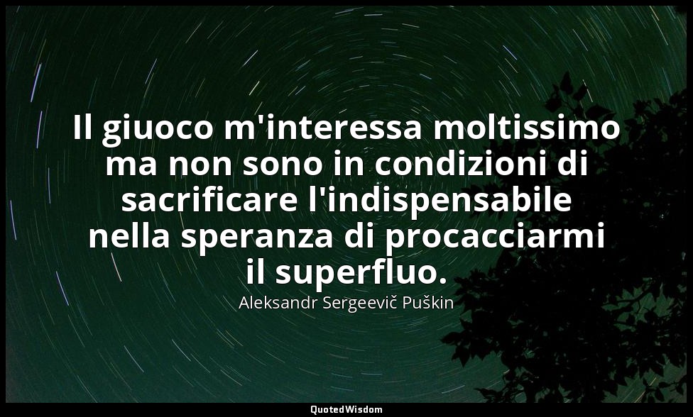 Il giuoco m'interessa moltissimo ma non sono in condizioni di sacrificare l'indi — Aleksandr Sergeevič Puškin