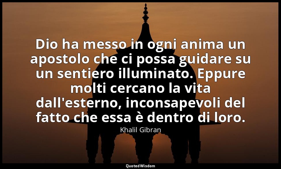 Dio ha messo in ogni anima un apostolo che ci possa guidare su un sentiero illum — Khalil Gibran