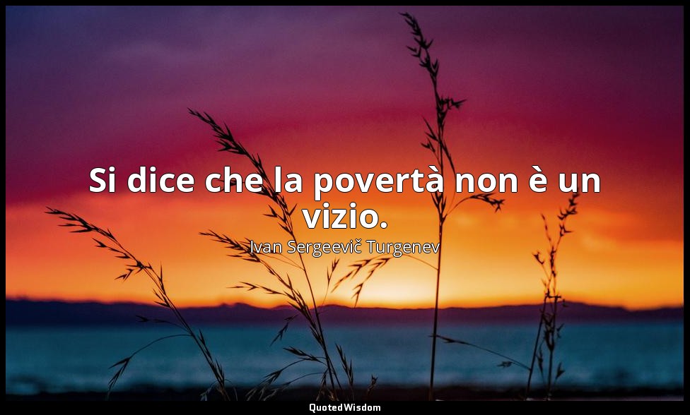 Si dice che la povertà non è un vizio. — Ivan Sergeevič Turgenev