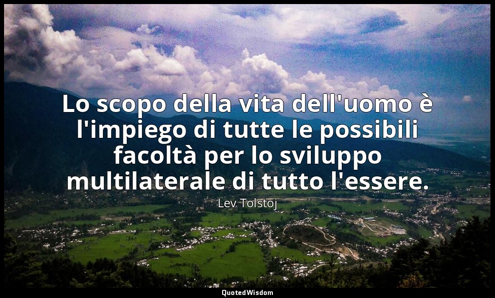 Lo scopo della vita dell'uomo è l'impiego di tutte le possibili facoltà per lo s — Lev Tolstoj