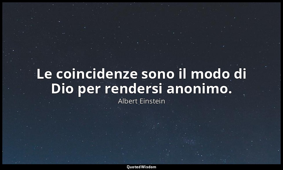 Le coincidenze sono il modo di Dio per rendersi anonimo. — Albert Einstein