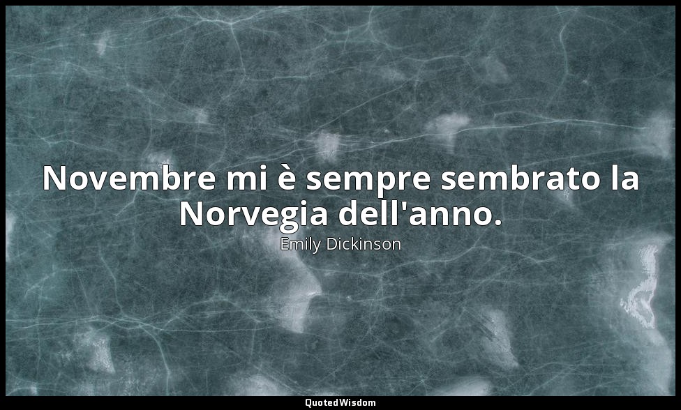 Novembre mi è sempre sembrato la Norvegia dell'anno. (a Mrs. J. G. Holland, iniz — Emily Dickinson