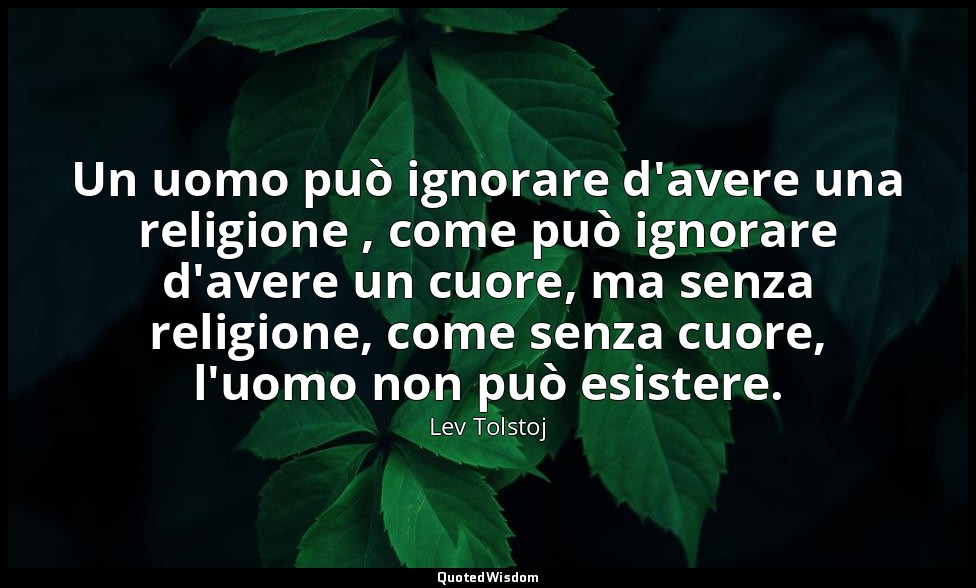 Un uomo può ignorare d'avere una religione , come può ignorare d'avere un cuore, — Lev Tolstoj