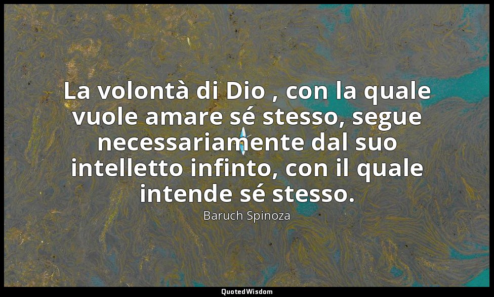 La volontà di Dio , con la quale vuole amare sé stesso, segue necessariamente da — Baruch Spinoza