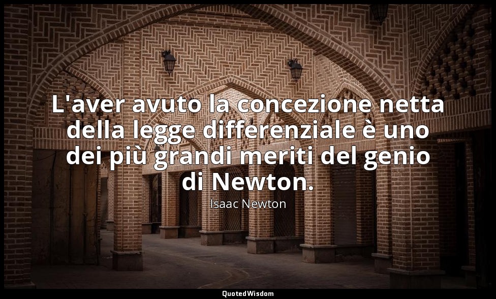L'aver avuto la concezione netta della legge differenziale è uno dei più grandi  — Isaac Newton