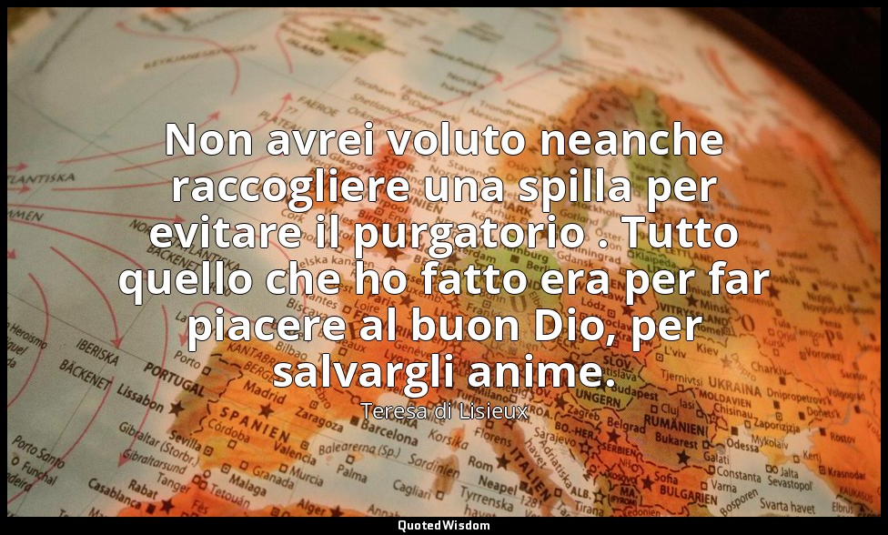 Non avrei voluto neanche raccogliere una spilla per evitare il purgatorio . Tutt — Teresa di Lisieux