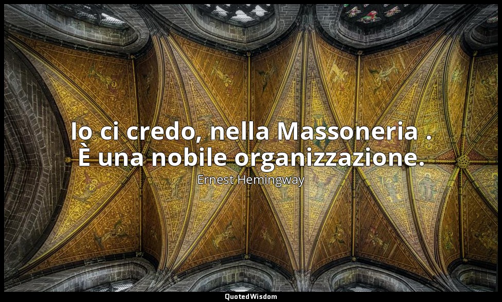 Io ci credo, nella Massoneria . È una nobile organizzazione. — Ernest Hemingway