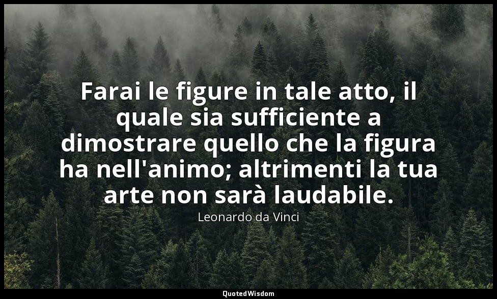 Farai le figure in tale atto, il quale sia sufficiente a dimostrare quello che l — Leonardo da Vinci