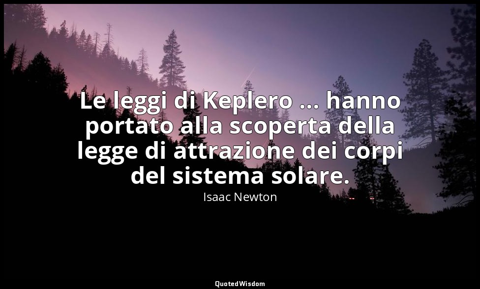 Le leggi di Keplero ... hanno portato alla scoperta della legge di attrazione de — Isaac Newton