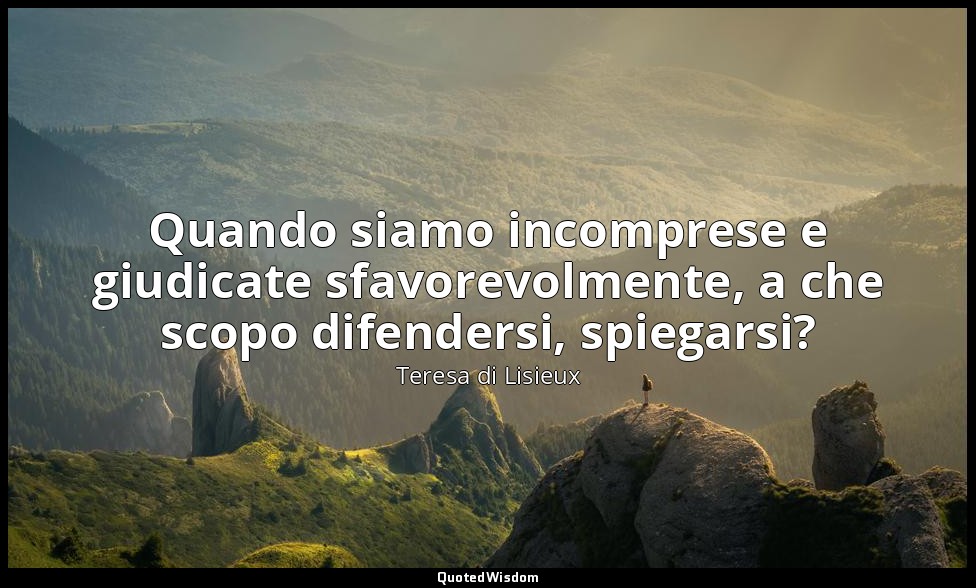 Quando siamo incomprese e giudicate sfavorevolmente, a che scopo difendersi, spi — Teresa di Lisieux