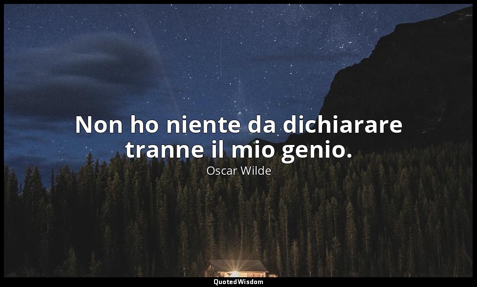 Non ho niente da dichiarare tranne il mio genio. — Oscar Wilde
