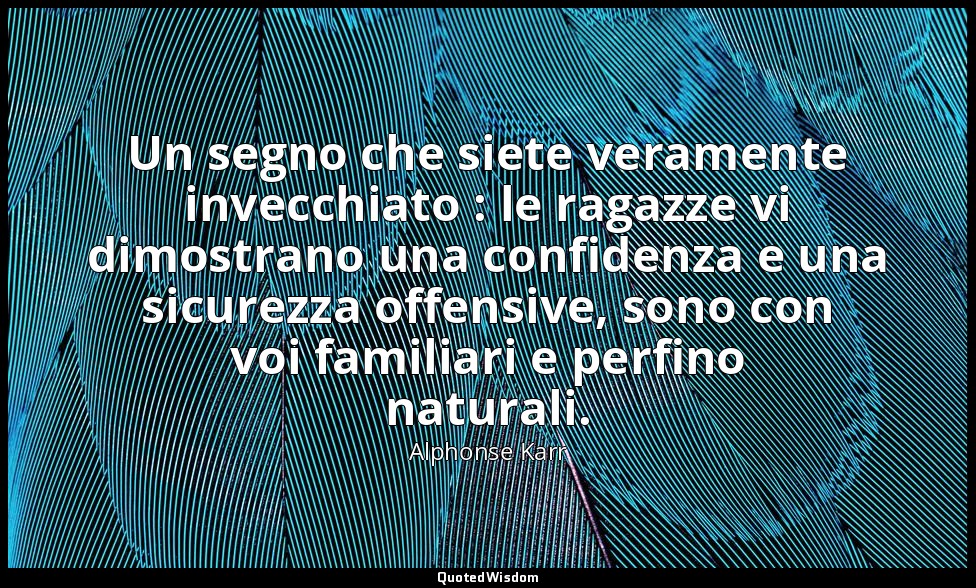 Un segno che siete veramente invecchiato : le ragazze vi dimostrano una confiden — Alphonse Karr