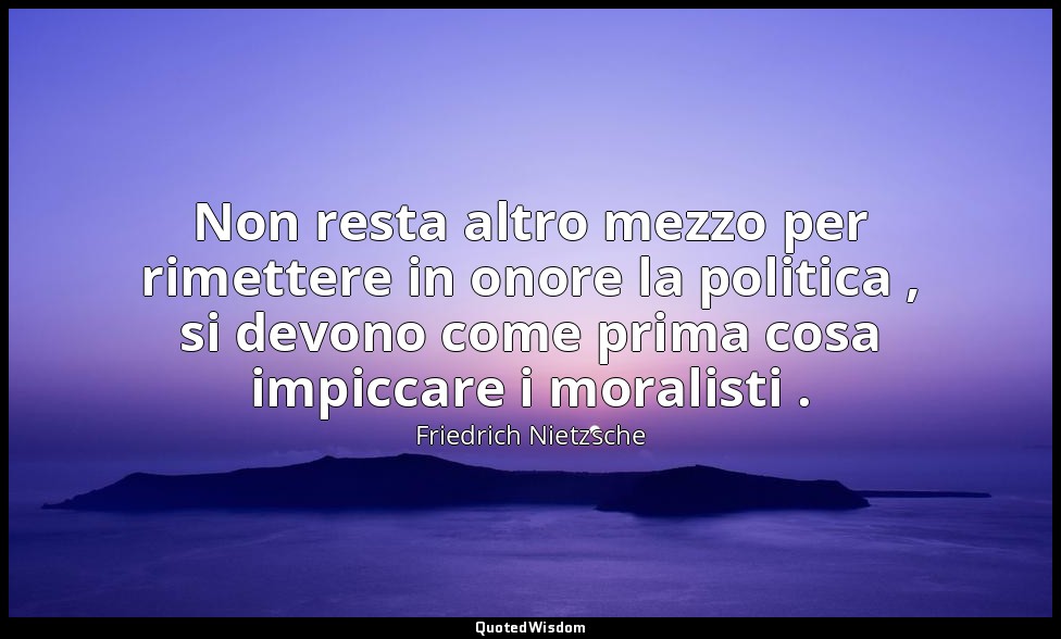 Non resta altro mezzo per rimettere in onore la politica , si devono come prima  — Friedrich Nietzsche
