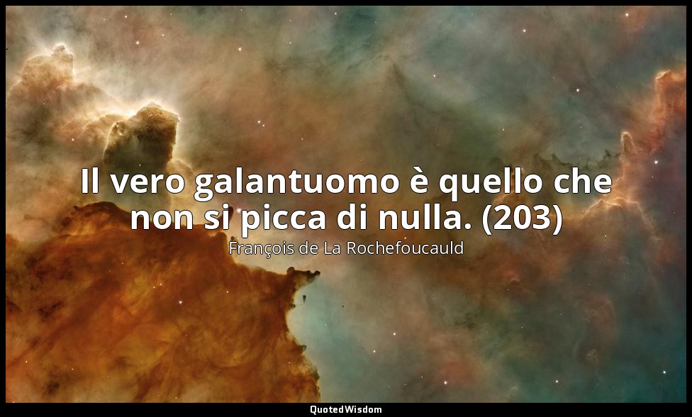Il vero galantuomo è quello che non si picca di nulla. (203) — François de La Rochefoucauld