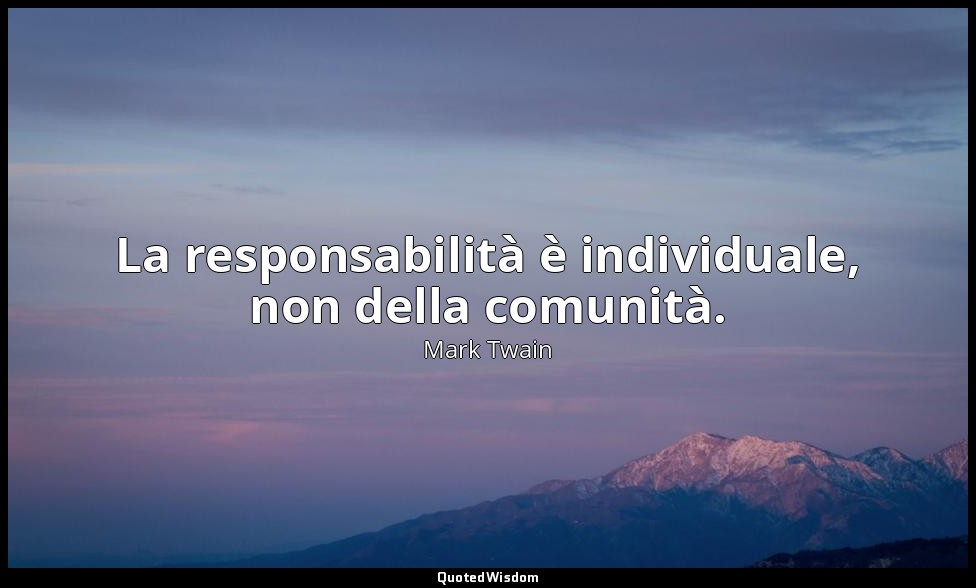 La responsabilità è individuale, non della comunità. — Mark Twain