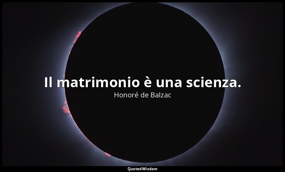 Il matrimonio è una scienza. — Honoré de Balzac